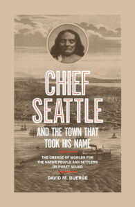 Chief Seattle and the Town That Took His Name: The Change of Worlds for the Native People and Settlers on Puget Sound